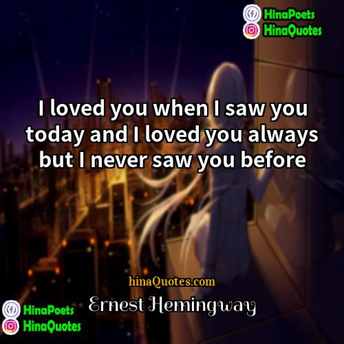 Ernest Hemingway Quotes | I loved you when I saw you